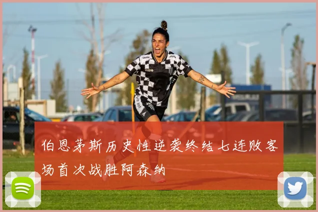 伯恩茅斯历史性逆袭终结七连败客场首次战胜阿森纳
